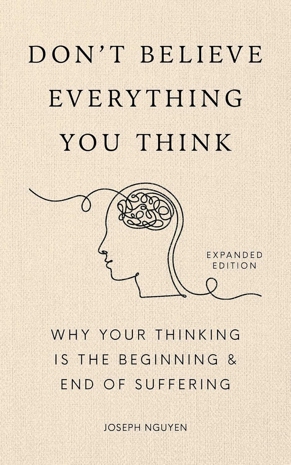 Dont Believe Everything You Think (Expanded Edition): Why Your Thinking Is The Beginning  End Of Suffering