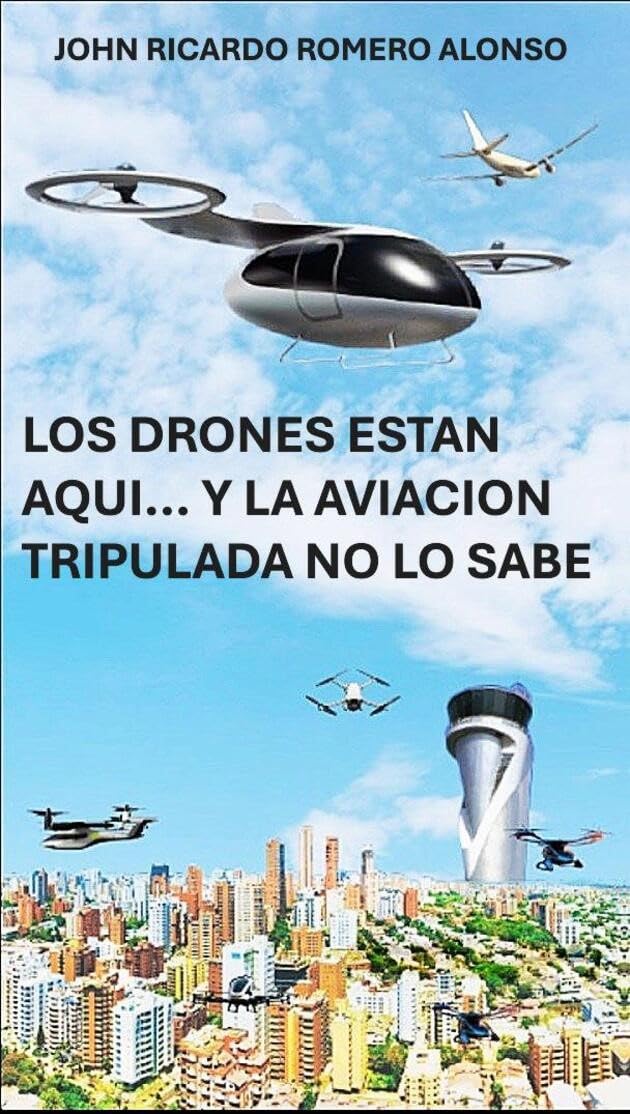 LOS DRONES ESTAN AQUI... Y LA AVIACION TRIPULADA NO LO SABE: Revision holistica de las reglamentaciones en 2024 (edizione in spagnolo)